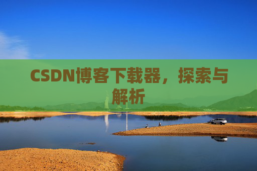 CSDN博客下载器，探索与解析