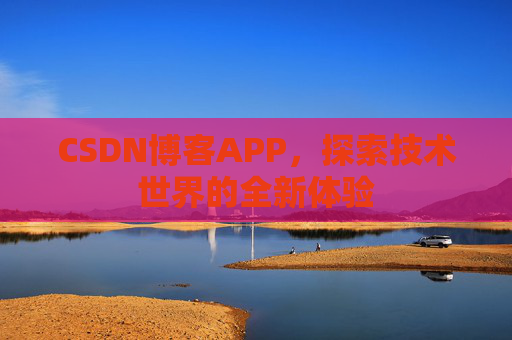 CSDN博客APP，探索技术世界的全新体验